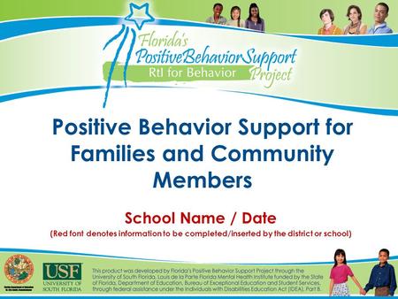 Positive Behavior Support for Families and Community Members School Name / Date (Red font denotes information to be completed/inserted by the district.