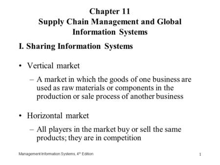 Management Information Systems, 4 th Edition 1 I. Sharing Information Systems Vertical market –A market in which the goods of one business are used as.