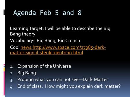 Agenda Feb 5 and 8 Learning Target: I will be able to describe the Big Bang theory Vocabulary: Big Bang, Big Crunch Cool news:http://www.space.com/27985-dark-