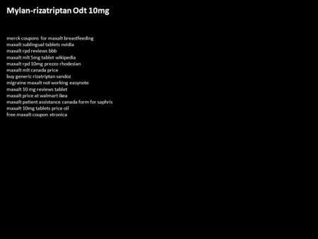 Mylan-rizatriptan Odt 10mg merck coupons for maxalt breastfeeding maxalt sublingual tablets nvidia maxalt rpd reviews bbb maxalt mlt 5mg tablet wikipedia.