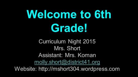Welcome to 6th Grade! Curriculum Night 2015 Mrs. Short Assistant: Mrs. Koman Website: