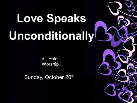 Love Speaks Unconditionally St. Peter Worship Sunday, October 20 th.