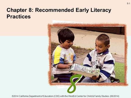 8-1 Chapter 8: Recommended Early Literacy Practices ©2014 California Department of Education (CDE) with the WestEd Center for Child & Family Studies. (06/2014)