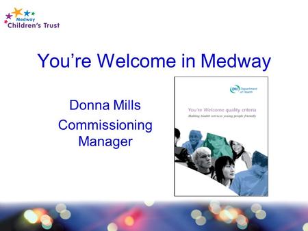 You’re Welcome in Medway Donna Mills Commissioning Manager.