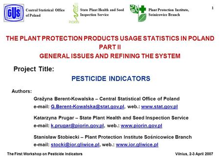 Central Statistical Office of Poland State Plant Health and Seed Inspection Service Plant Protection Institute, Sośnicowice Branch 1 The First Workshop.