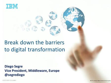 © 2015 IBM Corporation IBM PureApplication Executive Symposium Diego Segre Vice President, Middleware, Break down the barriers to digital.