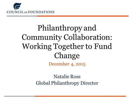 © Copyright Showeet.com Philanthropy and Community Collaboration: Working Together to Fund Change December 4, 2015 Natalie Ross Global Philanthropy Director.