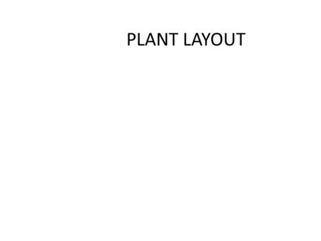 PLANT LAYOUT. Definitions In the words of James Lundy, 'Plant layout identically involves the allocation of space and the arrangement of equipments in.