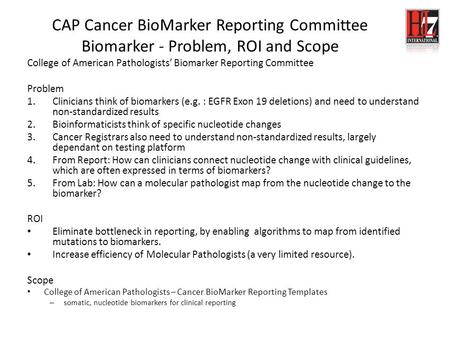 CAP Cancer BioMarker Reporting Committee Biomarker - Problem, ROI and Scope College of American Pathologists’ Biomarker Reporting Committee Problem 1.Clinicians.