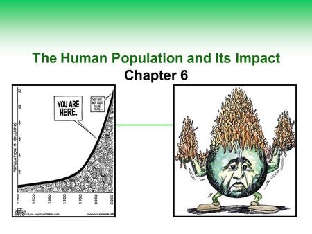 The Human Population and Its Impact Chapter 6. Let’s watch a couple of videos…  National Geographic - 7 Billion National Geographic - 7 Billion  Visualizing.