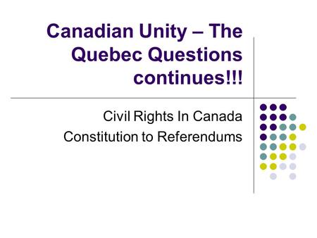 Canadian Unity – The Quebec Questions continues!!! Civil Rights In Canada Constitution to Referendums.