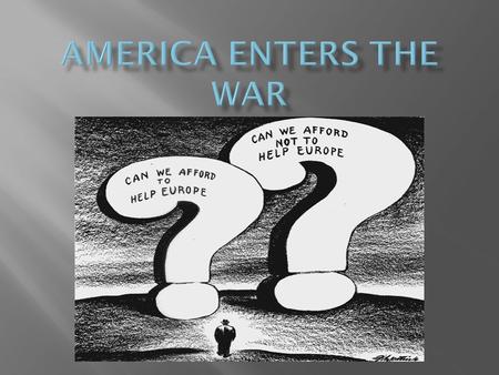  Neutrality Act of 1939  Cash and Carry – warring nations could purchase weapons from the United States if they paid cash and carried them on their.