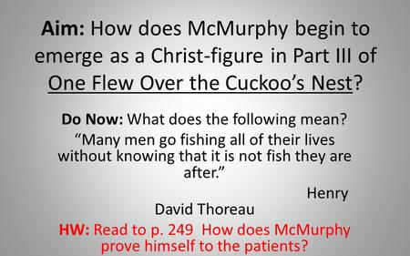 Aim: How does McMurphy begin to emerge as a Christ-figure in Part III of One Flew Over the Cuckoo’s Nest? Do Now: What does the following mean? “Many men.