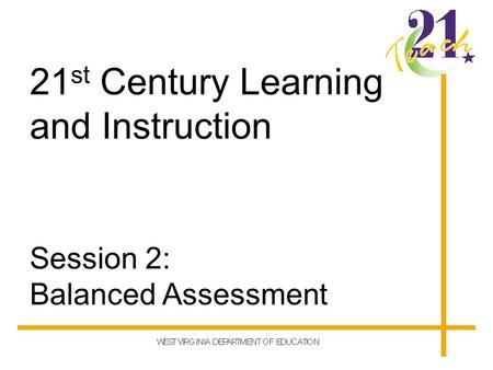 21 st Century Learning and Instruction Session 2: Balanced Assessment.