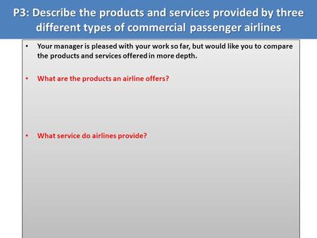 Your manager is pleased with your work so far, but would like you to compare the products and services offered in more depth. What are the products an.