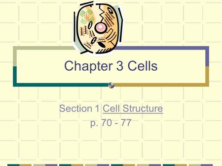 Chapter 3 Cells Section 1 Cell Structure p. 70 - 77.