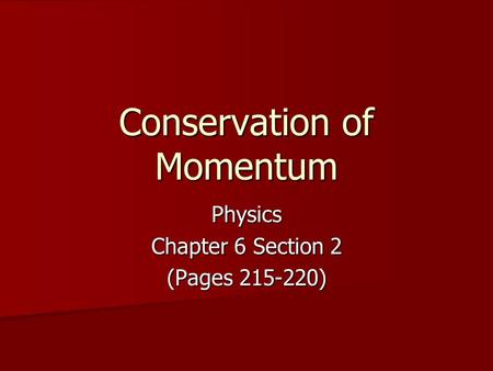 Conservation of Momentum Physics Chapter 6 Section 2 (Pages 215-220)