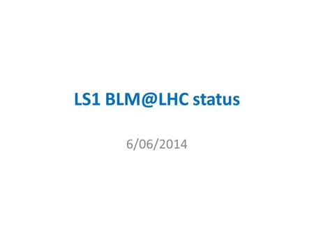 LS1 status 6/06/2014. BLM re-installation ARC Sector 3-4 – in work, will be done to 10.06 Sector 4-5 – from 30(23).06 – 11.07 Sector for Cool.