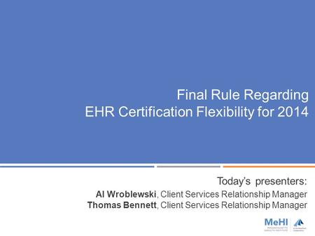 Final Rule Regarding EHR Certification Flexibility for 2014 Today’s presenters: Al Wroblewski, Client Services Relationship Manager Thomas Bennett, Client.