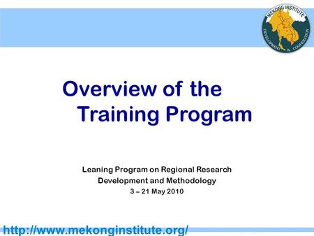 Overview of the Training Program Leaning Program on Regional Research Development and Methodology 3 – 21 May 2010.