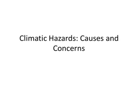 Climatic Hazards: Causes and Concerns. Introduction Cyclones and Hurricanes Floods Drought Impacts Strategies.