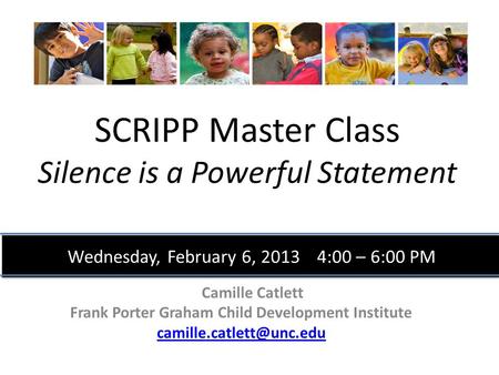 SCRIPP Master Class Silence is a Powerful Statement Camille Catlett Frank Porter Graham Child Development Institute Wednesday,