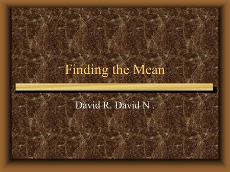 Finding the Mean David R. David N.. Mean The average of the numbers in a set of data is the mean.