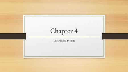 Chapter 4 The Federal System. Section 1: National and State Powers The Division of Powers Different powers for Federal and State governments This has.
