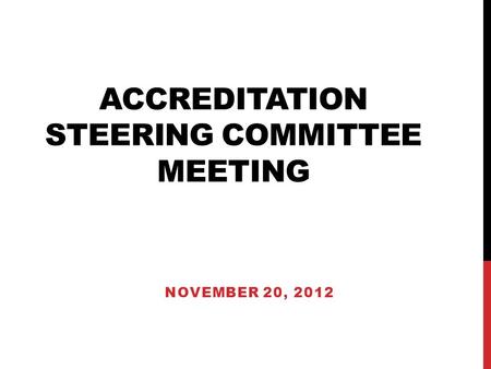ACCREDITATION STEERING COMMITTEE MEETING NOVEMBER 20, 2012.