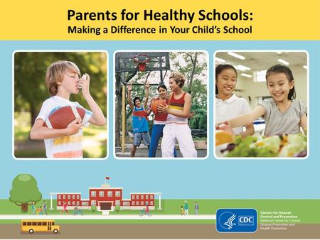 1 Parents for Healthy Schools: Making a Difference in Your Child’s School Parents for Healthy Schools: Making a Difference in Your Child’s School.