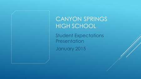 CANYON SPRINGS HIGH SCHOOL Student Expectations Presentation January 2015.