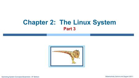Silberschatz, Galvin and Gagne ©2011 Operating System Concepts Essentials – 8 th Edition Chapter 2: The Linux System Part 3.