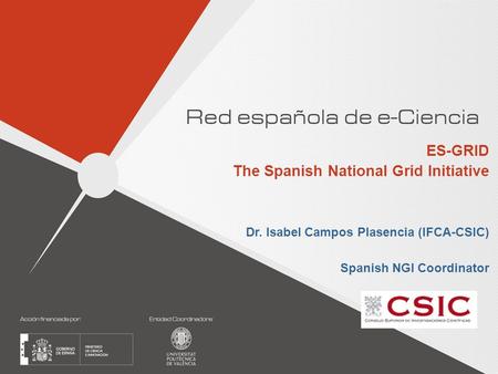 Dr. Isabel Campos Plasencia (IFCA-CSIC) Spanish NGI Coordinator ES-GRID The Spanish National Grid Initiative.