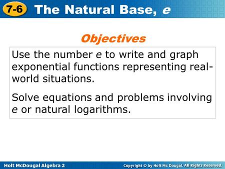 Objectives Use the number e to write and graph exponential functions representing real-world situations. Solve equations and problems involving e or natural.