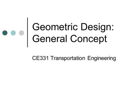 Geometric Design: General Concept CE331 Transportation Engineering.