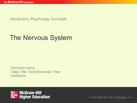 © The McGraw-Hill Companies, Inc. Instructor name Class Title, Term/Semester, Year Institution Introductory Psychology Concepts The Nervous System.