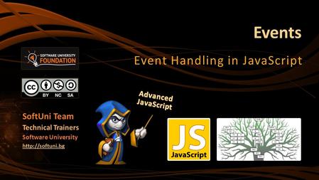 Events Event Handling in JavaScript SoftUni Team Technical Trainers Software University
