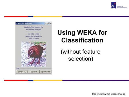 Copyright  2004 limsoon wong Using WEKA for Classification (without feature selection)