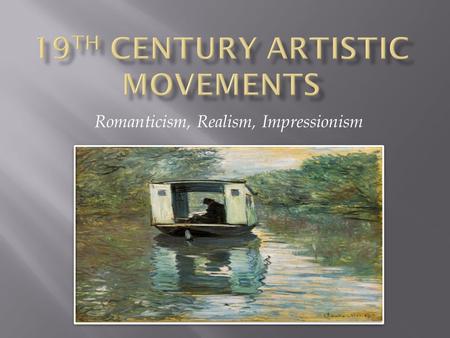 Romanticism, Realism, Impressionism.  European countries passed through severe political troubles. At the same time, new artistic movements emerged.