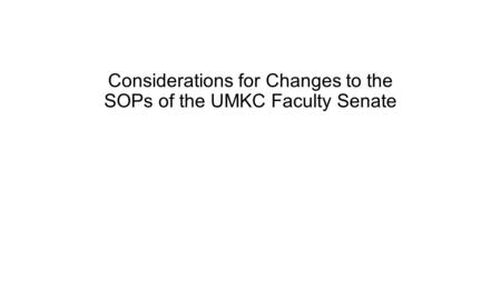 Considerations for Changes to the SOPs of the UMKC Faculty Senate.