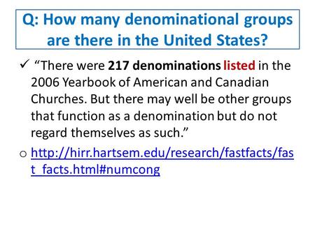 Q: How many denominational groups are there in the United States? “There were 217 denominations listed in the 2006 Yearbook of American and Canadian Churches.