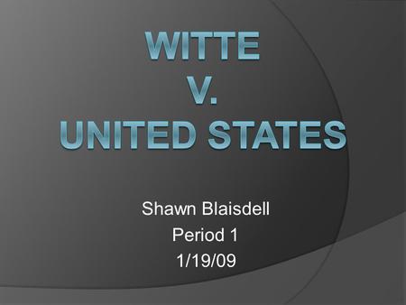 Shawn Blaisdell Period 1 1/19/09. Presented: April 17 th 1995 Decided Upon: June 14 th 1995  Witte pleaded guilty to a federal marijuana charge  Witte.