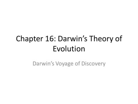 Chapter 16: Darwin’s Theory of Evolution Darwin’s Voyage of Discovery.