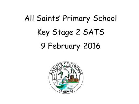 All Saints’ Primary School Key Stage 2 SATS 9 February 2016.