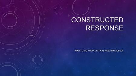 CONSTRUCTED RESPONSE HOW TO GO FROM CRITICAL NEED TO EXCEEDS.