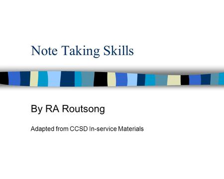 Note Taking Skills By RA Routsong Adapted from CCSD In-service Materials.