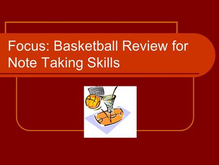 Focus: Basketball Review for Note Taking Skills. Parts of the test Part 1: Matching column of vocabulary words. Part 2: Label the diagrams of note- taking.