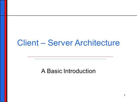 Client – Server Architecture A Basic Introduction 1.
