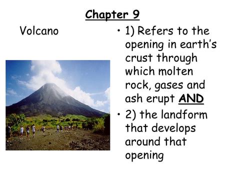 Chapter 9 Volcano AND1) Refers to the opening in earth’s crust through which molten rock, gases and ash erupt AND 2) the landform that develops around.