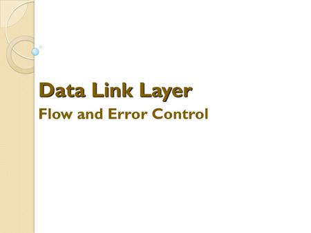 Data Link Layer Flow and Error Control. Flow Control Flow Control Flow Control Specifies the amount of data can be transmitted by sender before receiving.